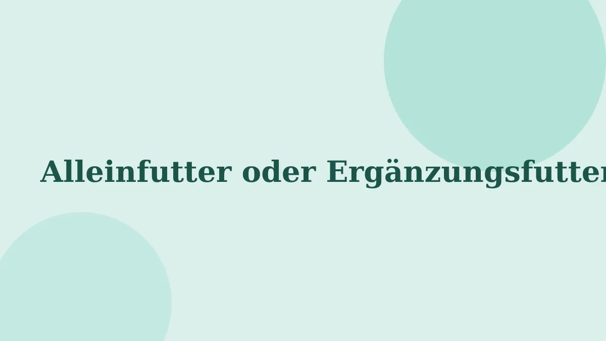 Alleinfutter oder Ergänzungsfutter – was ist der Unterschied?